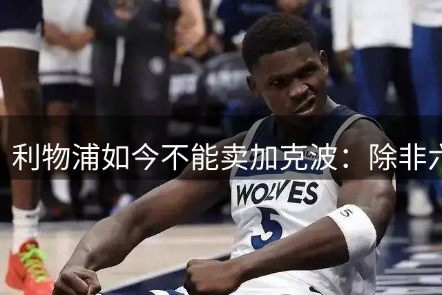 利物浦如今不能卖加克波：除非六天内连签两名攻击手，否则锋线不能再削弱