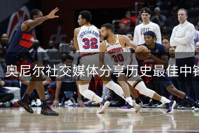 奥尼尔社交媒体分享历史最佳中锋榜单：天勾领衔