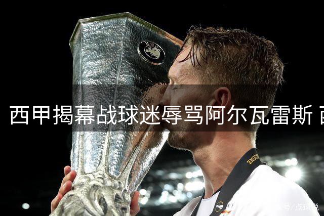 西甲揭幕战球迷辱骂阿尔瓦雷斯 西蒙尼表态力挺球迷